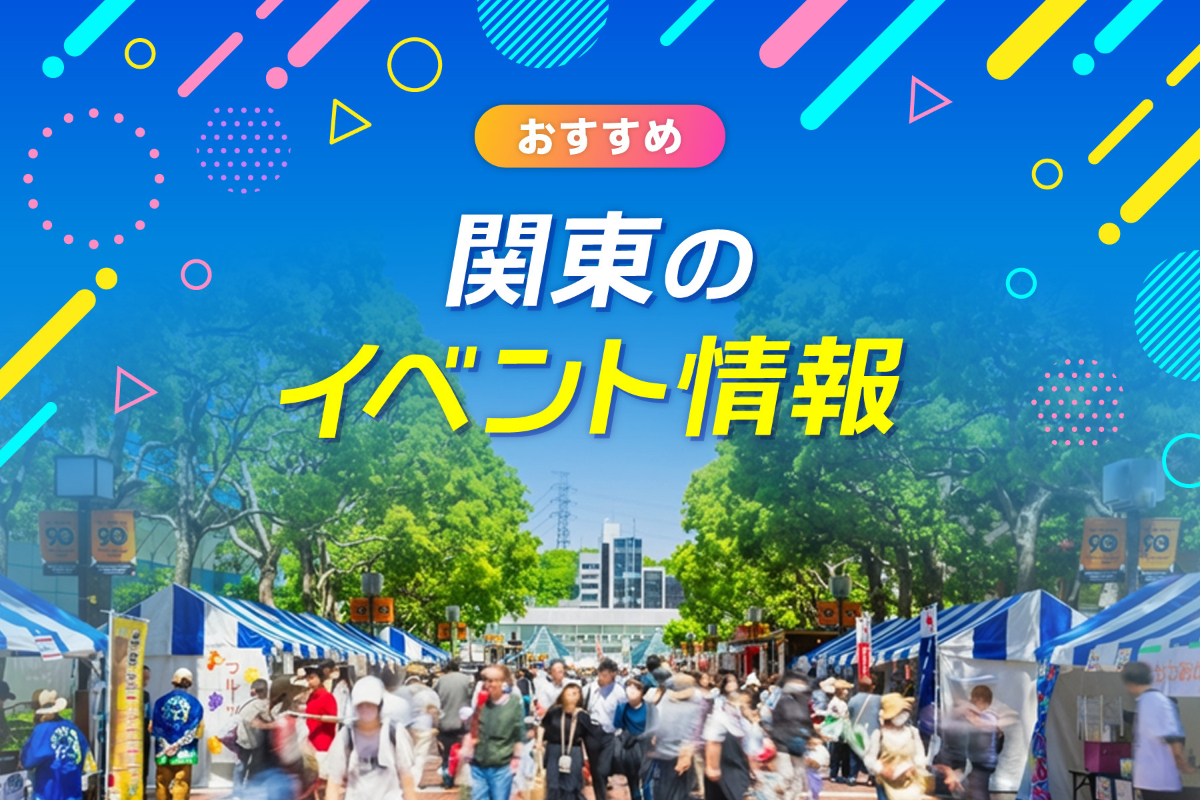 関東で開催中＆これから楽しめる期間限定イベントをまとめてご紹介。気になるイベントを見つけておでかけしよう！