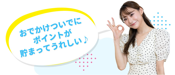 おでかけついでにポイントが貯まってうれしい♪