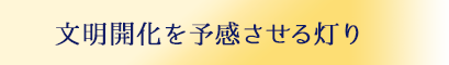 文明開化を予感させる灯り