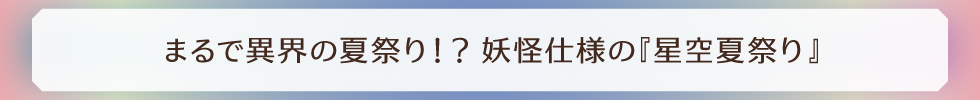 まるで異界の夏祭り！？妖怪仕様の『星空夏祭り』