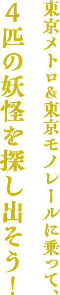東京メトロ＆東京モノレールに乗って、4匹の妖怪を探し出そう!