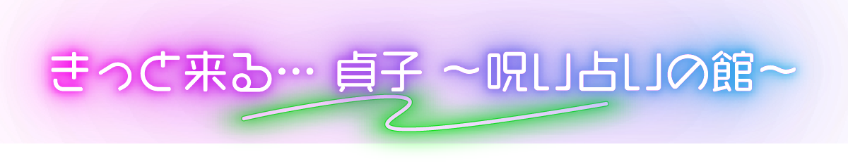 きっと来る… 貞子 ~呪い占いの館~
