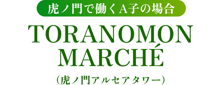虎ノ門で働くA子の場合 TORANOMON MARCHÉ(虎ノ門アルセアタワー)
