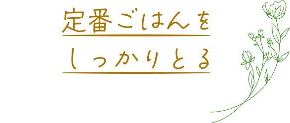 定番ごはんをしっかりとる