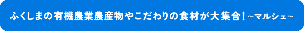 ふくしまの有機農業農産物やこだわりの食材が大集合!~マルシェ~
