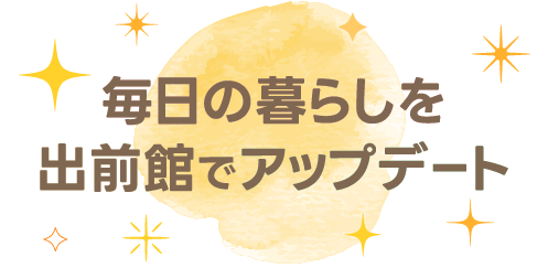 毎日の暮らしを出前館でアップデート