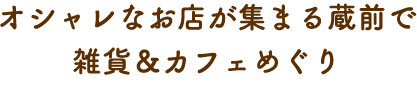 オシャレなお店が集まる蔵前で 雑貨＆カフェめぐり