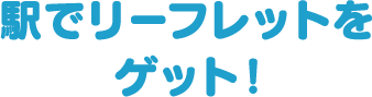 駅でリーフレットをゲット！